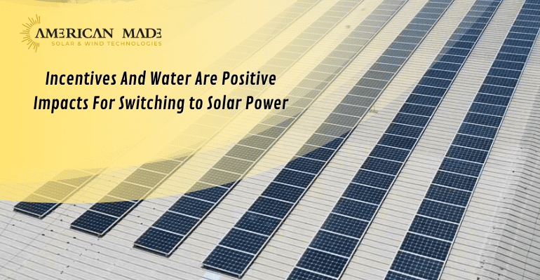 Incentives and water are positive impacts for switching to solar power